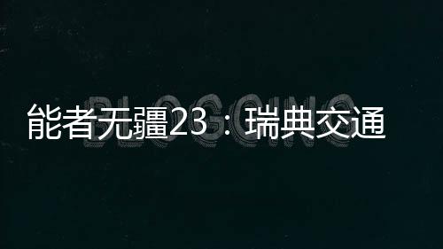能者无疆23:瑞典交通能源转型
