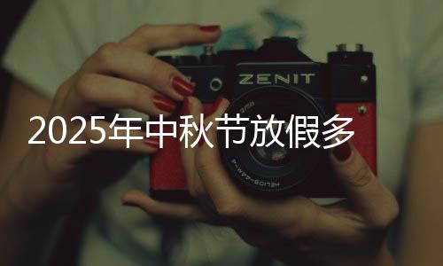 2025年中秋节放假多少天
