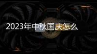 2023年中秋国庆怎么放假高速免费时间